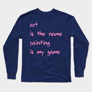 Art is the name, painting is my game Long Sleeve T-Shirt